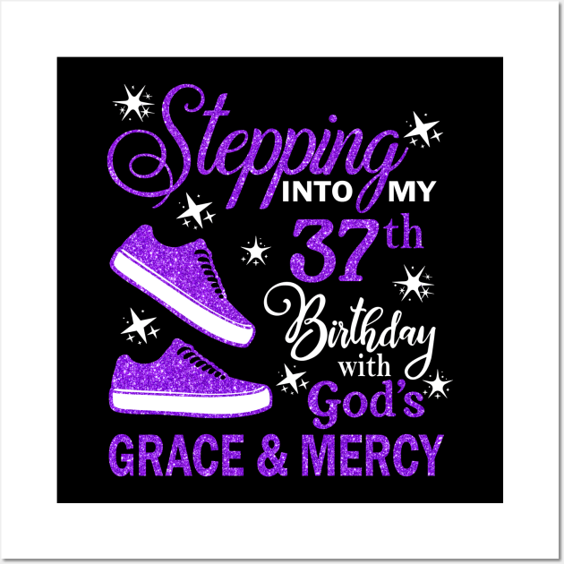 Stepping Into My 37th Birthday With God's Grace & Mercy Bday Wall Art by MaxACarter